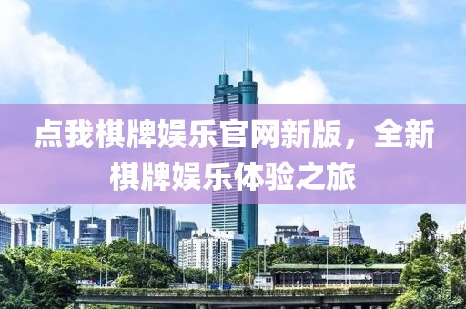 點(diǎn)我棋牌娛樂(lè)官網(wǎng)新版，全新棋牌娛樂(lè)體驗(yàn)之旅