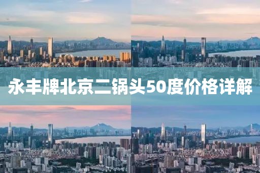 永豐牌北京二鍋頭50度價格詳解