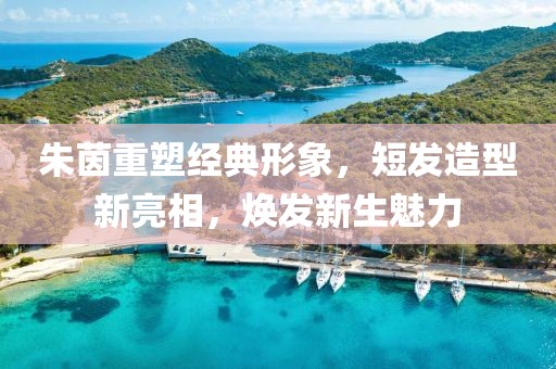 朱茵重塑經(jīng)典形象，短發(fā)造型新亮相，煥發(fā)新生魅力