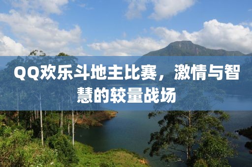 QQ歡樂斗地主比賽，激情與智慧的較量戰(zhàn)場