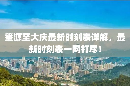 肇源至大慶最新時刻表詳解，最新時刻表一網(wǎng)打盡！