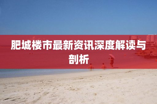 肥城樓市最新資訊深度解讀與剖析