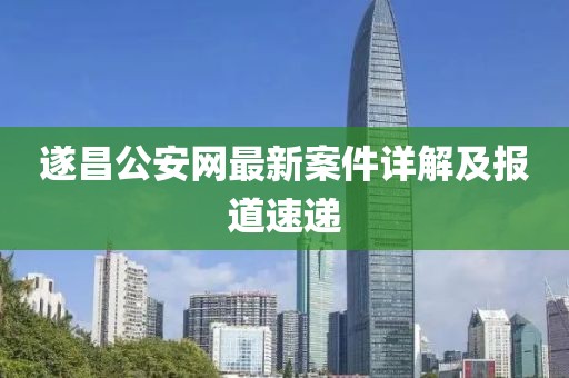 遂昌公安網(wǎng)最新案件詳解及報道速遞
