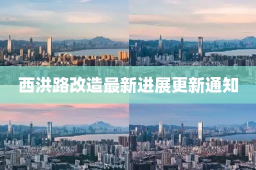 西洪路改造最新進(jìn)展更新通知