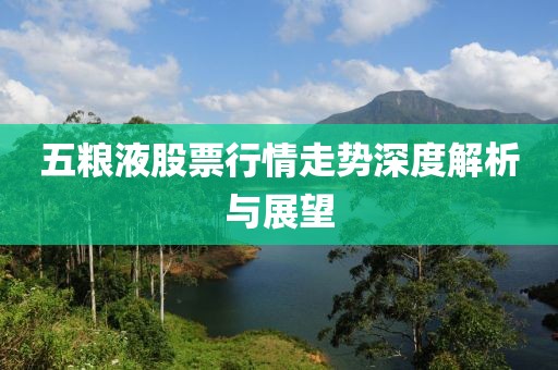 五糧液股票行情走勢深度解析與展望