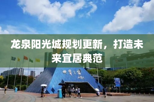 龍泉陽光城規(guī)劃更新，打造未來宜居典范