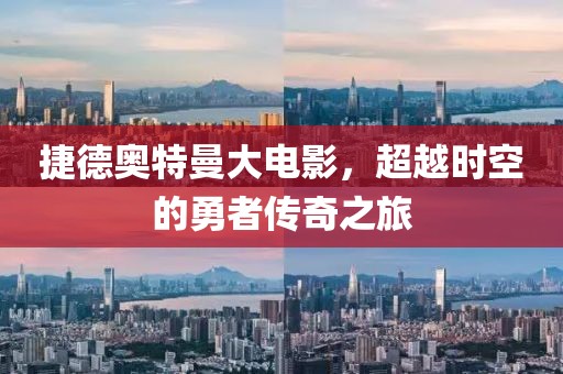 捷德奧特曼大電影，超越時(shí)空的勇者傳奇之旅
