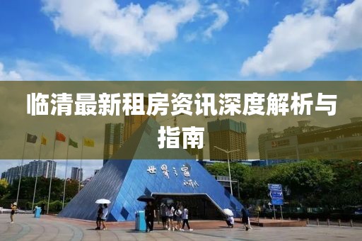 臨清最新租房資訊深度解析與指南