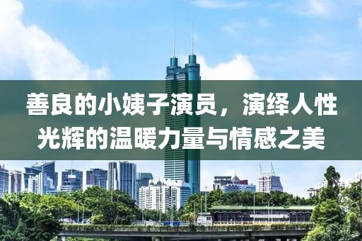 善良的小姨子演員，演繹人性光輝的溫暖力量與情感之美