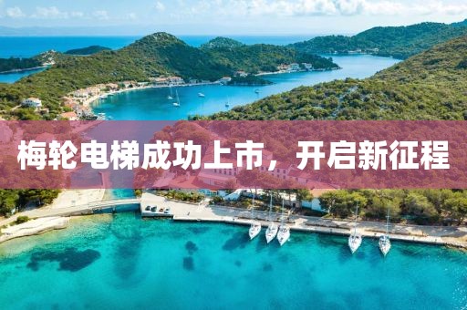 梅輪電梯成功上市，開啟新征程