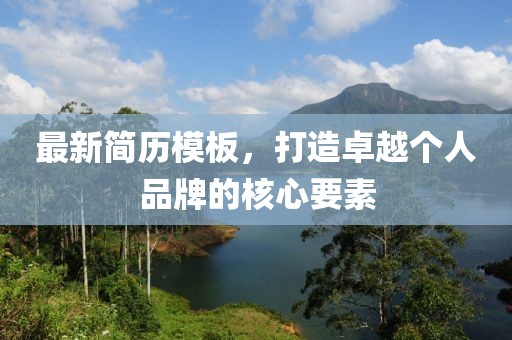 最新簡(jiǎn)歷模板，打造卓越個(gè)人品牌的核心要素