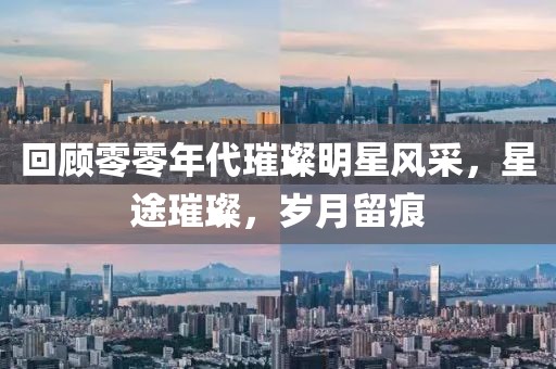 回顧零零年代璀璨明星風采，星途璀璨，歲月留痕