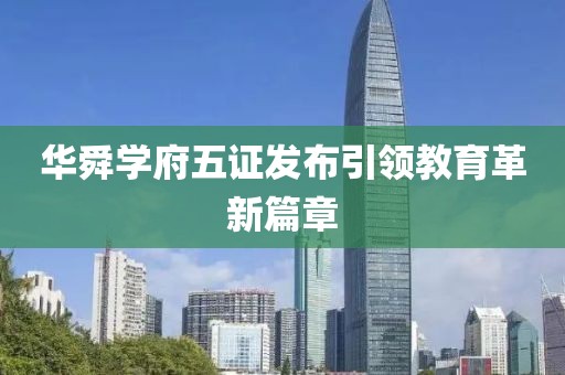 華舜學(xué)府五證發(fā)布引領(lǐng)教育革新篇章