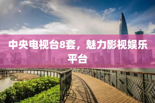 中央電視臺8套，魅力影視娛樂平臺