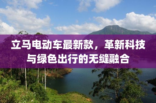立馬電動(dòng)車最新款，革新科技與綠色出行的無縫融合