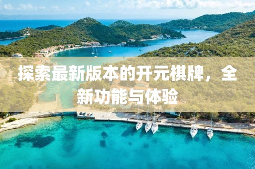 探索最新版本的開元棋牌，全新功能與體驗