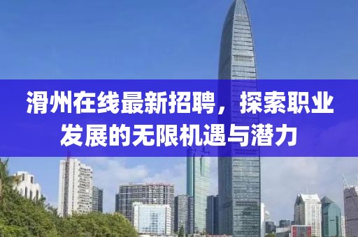 滑州在線最新招聘，探索職業(yè)發(fā)展的無(wú)限機(jī)遇與潛力