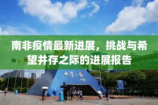 南非疫情最新進展，挑戰(zhàn)與希望并存之際的進展報告
