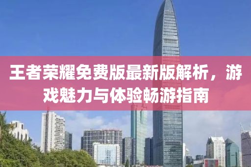 王者榮耀免費(fèi)版最新版解析，游戲魅力與體驗(yàn)暢游指南