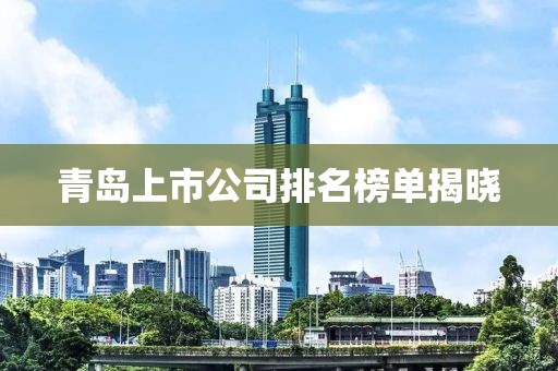 青島上市公司排名榜單揭曉