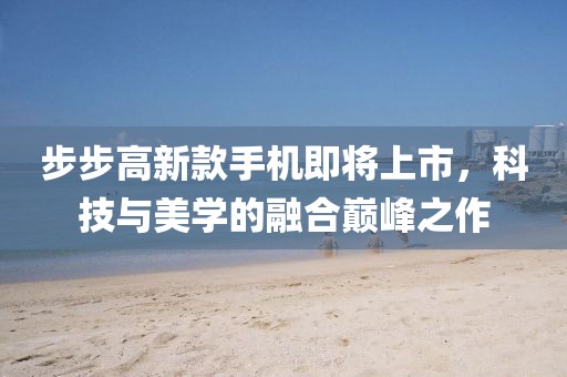 步步高新款手機即將上市，科技與美學的融合巔峰之作