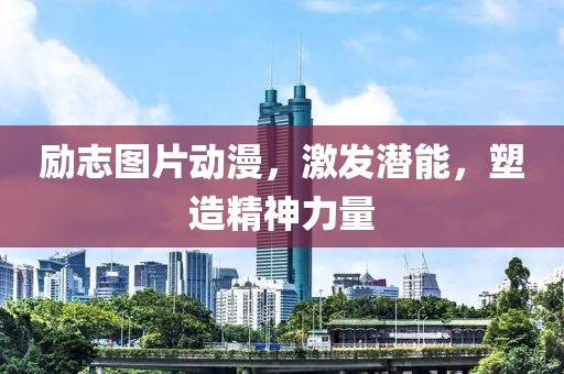勵志圖片動漫，激發(fā)潛能，塑造精神力量