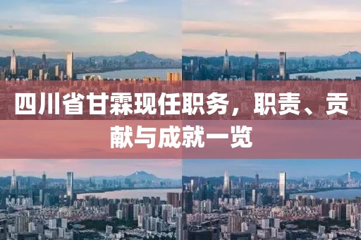 四川省甘霖現(xiàn)任職務(wù)，職責(zé)、貢獻(xiàn)與成就一覽
