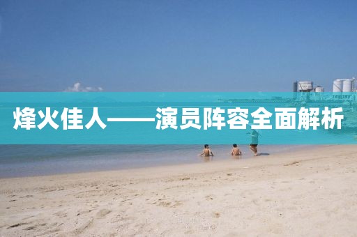 烽火佳人——演員陣容全面解析