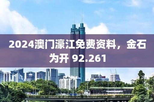 2024澳門濠江免費資料，金石為開 92.261