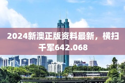 2024新澳正版資料最新，橫掃千軍642.068