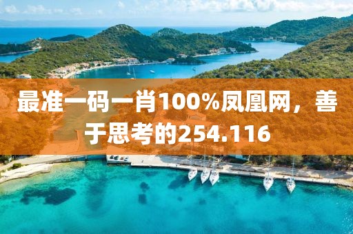 最準一碼一肖100%鳳凰網(wǎng)，善于思考的254.116
