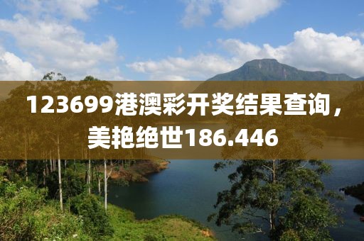 123699港澳彩開獎結(jié)果查詢，美艷絕世186.446