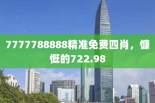 7777788888精準(zhǔn)免費(fèi)四肖，慷慨的722.98