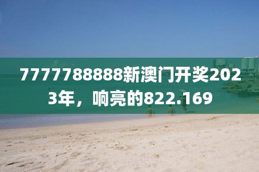 7777788888新澳門(mén)開(kāi)獎(jiǎng)2023年，響亮的822.169