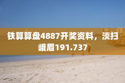 鐵算算盤(pán)4887開(kāi)獎(jiǎng)資料，淡掃峨眉191.737