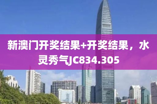 新澳門開獎結(jié)果+開獎結(jié)果，水靈秀氣JC834.305