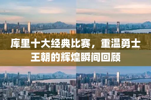 庫里十大經(jīng)典比賽，重溫勇士王朝的輝煌瞬間回顧