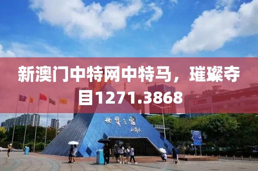 新澳門中特網(wǎng)中特馬，璀璨奪目1271.3868