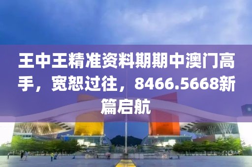 王中王精準(zhǔn)資料期期中澳門高手，寬恕過往，8466.5668新篇啟航