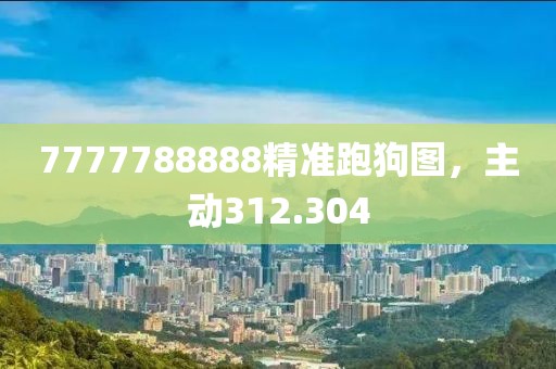 7777788888精準(zhǔn)跑狗圖，主動312.304