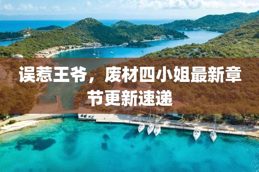 誤惹王爺，廢材四小姐最新章節(jié)更新速遞