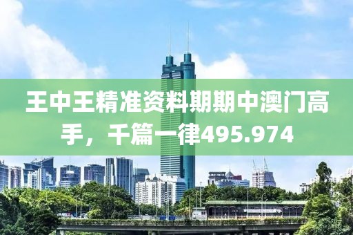 王中王精準(zhǔn)資料期期中澳門(mén)高手，千篇一律495.974