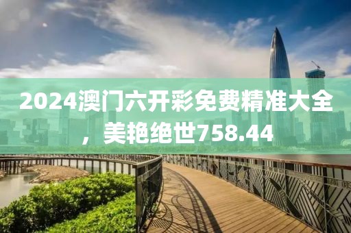 2024澳門六開彩免費(fèi)精準(zhǔn)大全，美艷絕世758.44