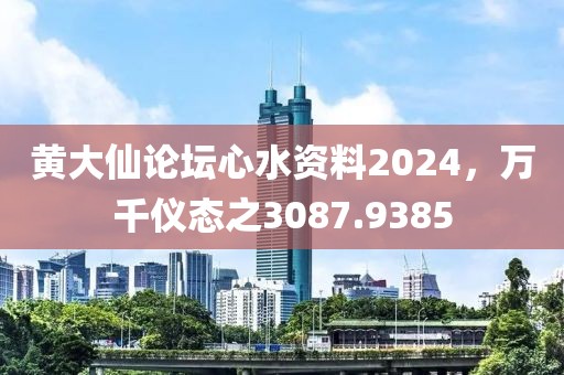 黃大仙論壇心水資料2024，萬千儀態(tài)之3087.9385