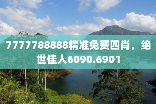7777788888精準(zhǔn)免費(fèi)四肖，絕世佳人6090.6901