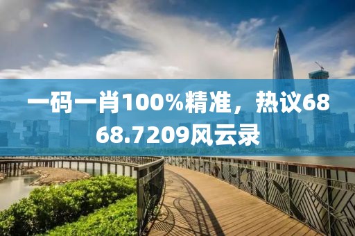 一碼一肖100%精準(zhǔn)，熱議6868.7209風(fēng)云錄