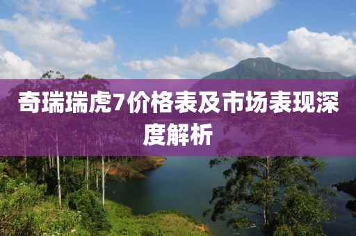 奇瑞瑞虎7價(jià)格表及市場(chǎng)表現(xiàn)深度解析