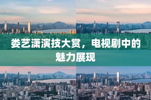 婁藝瀟演技大賞，電視劇中的魅力展現(xiàn)