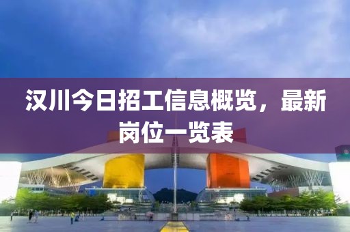 漢川今日招工信息概覽，最新崗位一覽表