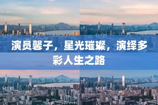 演員馨子，星光璀璨，演繹多彩人生之路